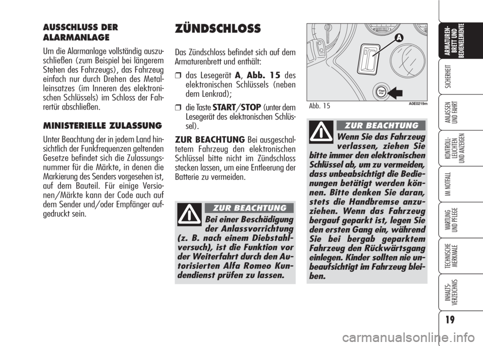 Alfa Romeo 159 2008 Betriebsanleitung (in German) 19
SICHERHEIT
KONTROLL-
LEUCHTEN
UND ANZEIGEN
IM NOTFALL
WARTUNG
UND PFLEGE
TECHNISCHE
MERKMALE
INHALTS-
VERZEICHNIS
ARMATUREN-
BRETT UND BEDIENELEMENTE
ANLASSEN
UND FAHRT
ZÜNDSCHLOSS
Das Zündschlo Alfa Romeo 159 2008 Betriebsanleitung (in German) 19
SICHERHEIT
KONTROLL-
LEUCHTEN
UND ANZEIGEN
IM NOTFALL
WARTUNG
UND PFLEGE
TECHNISCHE
MERKMALE
INHALTS-
VERZEICHNIS
ARMATUREN-
BRETT UND BEDIENELEMENTE
ANLASSEN
UND FAHRT
ZÜNDSCHLOSS
Das Zündschlo
