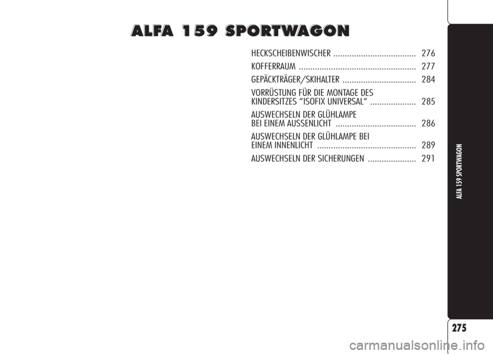 Alfa Romeo 159 2008  Betriebsanleitung (in German) A A
L L
F F
A A
1 1
5 5
9 9
S S
P P
O O
R R
T T
W W
A A
G G
O O
N N
HECKSCHEIBENWISCHER .................................... 276
KOFFERRAUM ................................................... 277
GEP�