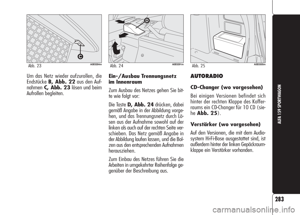 Alfa Romeo 159 2008  Betriebsanleitung (in German) AUTORADIO
CD-Changer (wo vorgesehen)
Bei einigen Versionen befindet sich
hinter der rechten Klappe des Koffer-
raums ein CD-Changer für 10 CD (sie-
heAbb. 25).
Verstärker (wo vorgesehen)
Auf den Ver