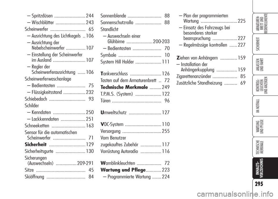 Alfa Romeo 159 2008  Betriebsanleitung (in German) 295
SICHERHEIT
KONTROLL-
LEUCHTEN
UND ANZEIGEN
IM NOTFALL
WARTUNG 
UND PFLEGE
TECHNISCHE
MERKMALE
INHALTS-
VERZEICHNIS
ARMATUREN-
BRETT UND 
BEDIENELEMENTE
ANLASSEN
UND FAHRT
Sonnenblende ............