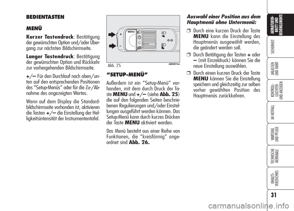 Alfa Romeo 159 2008  Betriebsanleitung (in German) 31
SICHERHEIT
KONTROLL-
LEUCHTEN
UND ANZEIGEN
IM NOTFALL
WARTUNG 
UND PFLEGE
TECHNISCHE
MERKMALE
INHALTS-
VERZEICHNIS
ARMATUREN-
BRETT UND BEDIENELEMENTE
ANLASSEN
UND FAHRT
A0E0074mAbb. 25
“SETUP-ME