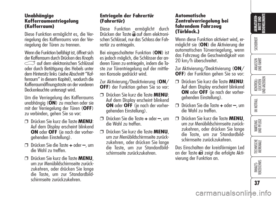 Alfa Romeo 159 2008  Betriebsanleitung (in German) 37
SICHERHEIT
KONTROLL-
LEUCHTEN
UND ANZEIGEN
IM NOTFALL
WARTUNG 
UND PFLEGE
TECHNISCHE
MERKMALE
INHALTS-
VERZEICHNIS
ARMATUREN-
BRETT UND BEDIENELEMENTE
ANLASSEN
UND FAHRT
Entriegeln der Fahrertür
(