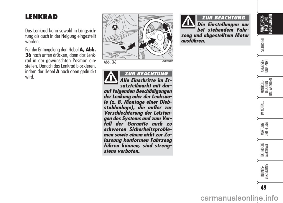 Alfa Romeo 159 2008  Betriebsanleitung (in German) 49
SICHERHEIT
KONTROLL-
LEUCHTEN
UND ANZEIGEN
IM NOTFALL
WARTUNG 
UND PFLEGE
TECHNISCHE
MERKMALE
INHALTS-
VERZEICHNIS
ARMATUREN-
BRETT UND BEDIENELEMENTE
ANLASSEN
UND FAHRT
LENKRAD
Das Lenkrad kann so