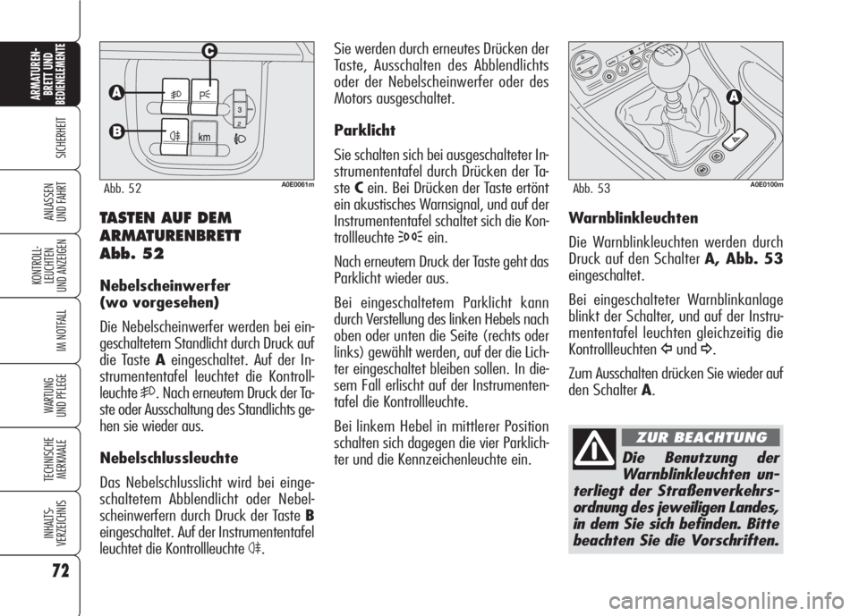 Alfa Romeo 159 2008  Betriebsanleitung (in German) 72
SICHERHEIT
KONTROLL-
LEUCHTEN
UND ANZEIGEN
IM NOTFALL
WARTUNG 
UND PFLEGE
TECHNISCHE
MERKMALE
INHALTS-
VERZEICHNIS
ARMATUREN-
BRETT UND BEDIENELEMENTE
ANLASSEN
UND FAHRT
Sie werden durch erneutes D