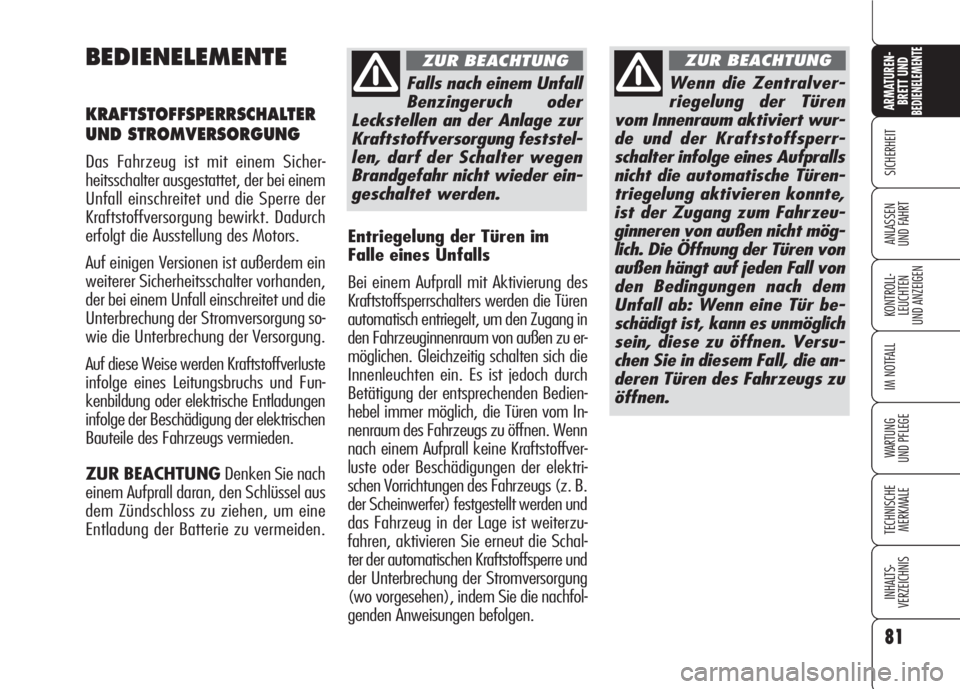 Alfa Romeo 159 2008  Betriebsanleitung (in German) 81
SICHERHEIT
KONTROLL-
LEUCHTEN
UND ANZEIGEN
IM NOTFALL
WARTUNG 
UND PFLEGE
TECHNISCHE
MERKMALE
INHALTS-
VERZEICHNIS
ARMATUREN-
BRETT UND BEDIENELEMENTE
ANLASSEN
UND FAHRT
BEDIENELEMENTE
KRAFTSTOFFSP