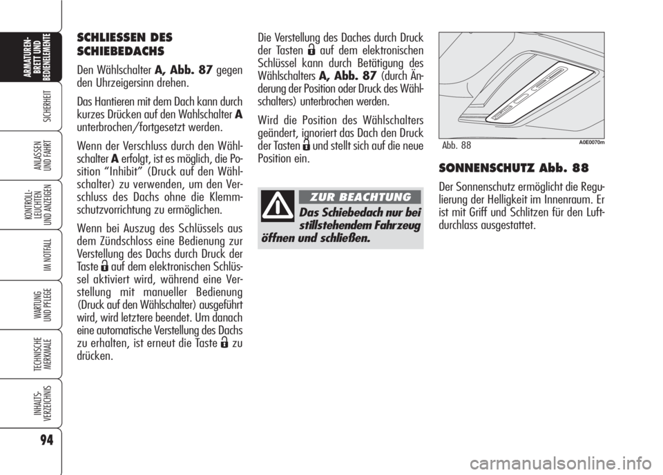 Alfa Romeo 159 2008 Betriebsanleitung (in German) 94
SICHERHEIT
KONTROLL-
LEUCHTEN
UND ANZEIGEN
IM NOTFALL
WARTUNG
UND PFLEGE
TECHNISCHE
MERKMALE
INHALTS-
VERZEICHNIS
ARMATUREN-
BRETT UND BEDIENELEMENTE
ANLASSEN
UND FAHRTSONNENSCHUTZ Abb. 88
Der Son Alfa Romeo 159 2008 Betriebsanleitung (in German) 94
SICHERHEIT
KONTROLL-
LEUCHTEN
UND ANZEIGEN
IM NOTFALL
WARTUNG
UND PFLEGE
TECHNISCHE
MERKMALE
INHALTS-
VERZEICHNIS
ARMATUREN-
BRETT UND BEDIENELEMENTE
ANLASSEN
UND FAHRTSONNENSCHUTZ Abb. 88
Der Son