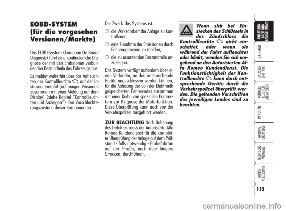 Alfa Romeo 159 2009  Betriebsanleitung (in German) 115
SICHERHEIT
KONTROLL-
LEUCHTEN
UND ANZEIGEN
IM NOTFALL
WARTUNG 
UND PFLEGE
TECHNISCHE
MERKMALE
INHALTS-
VERZEICHNIS
ARMATUREN-
BRETT UND BEDIENELEMENTE
ANLASSEN
UND FAHRT
EOBD-SYSTEM
(für die vorg