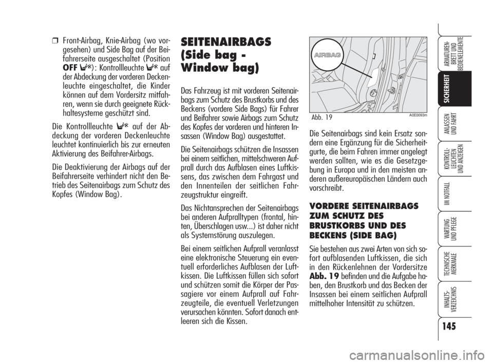 Alfa Romeo 159 2009  Betriebsanleitung (in German) 145
SICHERHEIT
KONTROLL-
LEUCHTEN
UND ANZEIGEN
IM NOTFALL
WARTUNG 
UND PFLEGE
TECHNISCHE
MERKMALE
INHALTS-
VERZEICHNIS
ARMATUREN-
BRETT UND 
BEDIENELEMENTE
ANLASSEN
UND FAHRT
❒Front-Airbag, Knie-Air