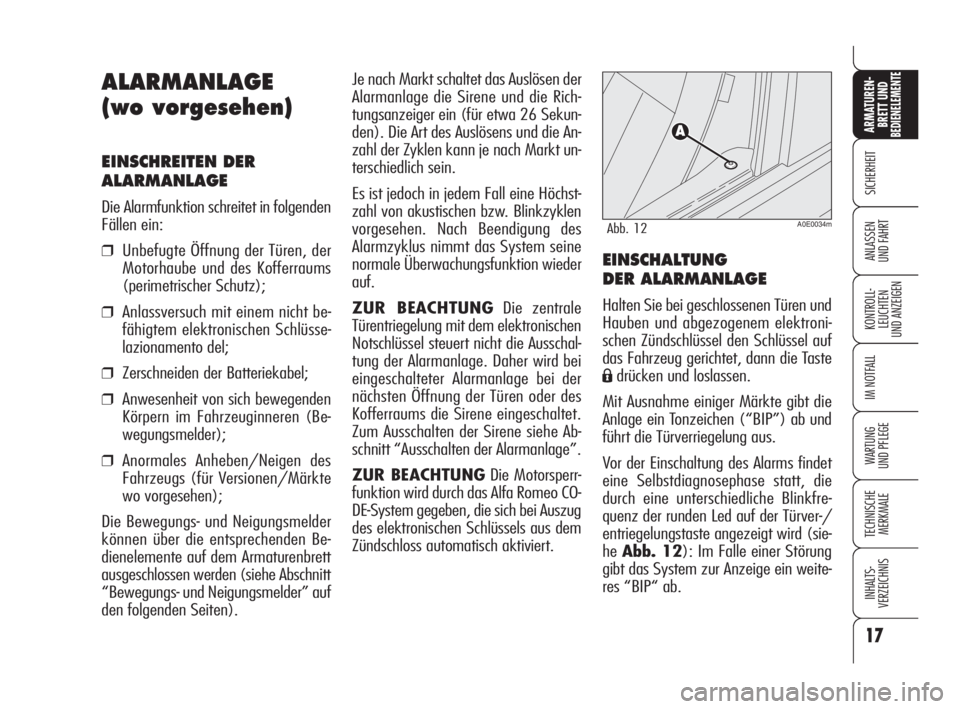 Alfa Romeo 159 2009  Betriebsanleitung (in German) Je nach Markt schaltet das Auslösen der
Alarmanlage die Sirene und die Rich-
tungsanzeiger ein (für etwa 26 Sekun-
den). Die Art des Auslösens und die An-
zahl der Zyklen kann je nach Markt un-
ter