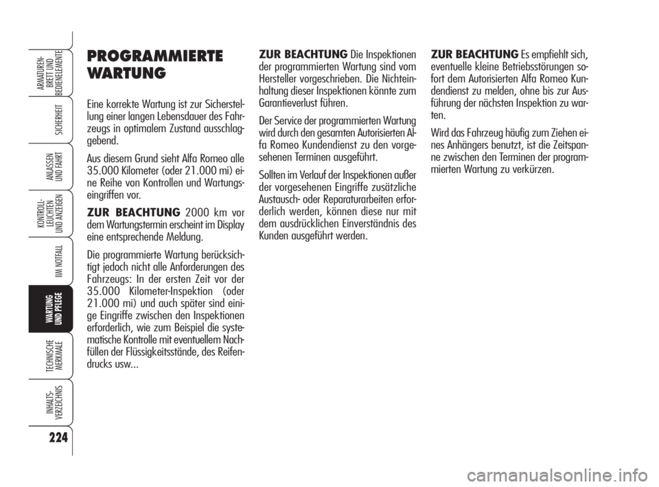Alfa Romeo 159 2009  Betriebsanleitung (in German) 224
SICHERHEIT
KONTROLL-
LEUCHTEN
UND ANZEIGEN
IIM NOTFALL
WARTUNG 
UND PFLEGE
TECHNISCHE
MERKMALE
INHALTS-
VERZEICHNIS
ARMATUREN-
BRETT UND 
BEDIENELEMENTE
ANLASSEN
UND FAHRT
PROGRAMMIERTE
WARTUNG
Ei