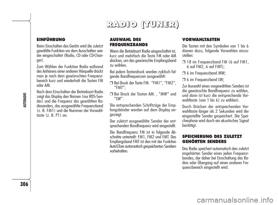 Alfa Romeo 159 2009 Betriebsanleitung (in German) 306
AUTORADIO
AUSWAHL DES
FREQUENZBANDS
Wenn die Betriebsart Radio eingeschaltet ist,
kurz und mehrfach die Taste FM oder AM
drücken, um das gewünschte Empfangsband
zu wählen.
Bei jedem Tastendruck Alfa Romeo 159 2009 Betriebsanleitung (in German) 306
AUTORADIO
AUSWAHL DES
FREQUENZBANDS
Wenn die Betriebsart Radio eingeschaltet ist,
kurz und mehrfach die Taste FM oder AM
drücken, um das gewünschte Empfangsband
zu wählen.
Bei jedem Tastendruck