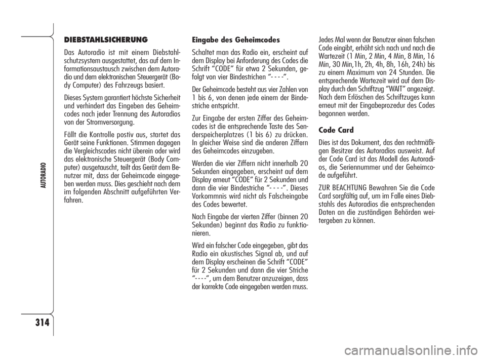 Alfa Romeo 159 2009  Betriebsanleitung (in German) 314
AUTORADIO
Eingabe des Geheimcodes
Schaltet man das Radio ein, erscheint auf
dem Display bei Anforderung des Codes die
Schrift “CODE” für etwa 2 Sekunden, ge-
folgt von vier Bindestrichen “-