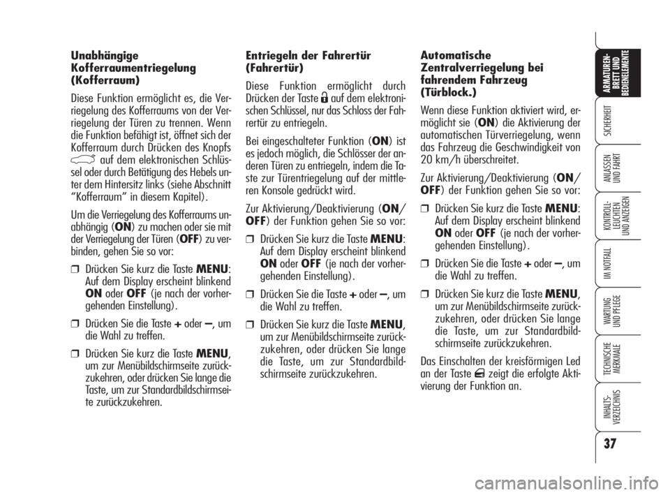 Alfa Romeo 159 2009  Betriebsanleitung (in German) 37
SICHERHEIT
KONTROLL-
LEUCHTEN
UND ANZEIGEN
IM NOTFALL
WARTUNG 
UND PFLEGE
TECHNISCHE
MERKMALE
INHALTS-
VERZEICHNIS
ARMATUREN-
BRETT UND BEDIENELEMENTE
ANLASSEN
UND FAHRT
Entriegeln der Fahrertür
(