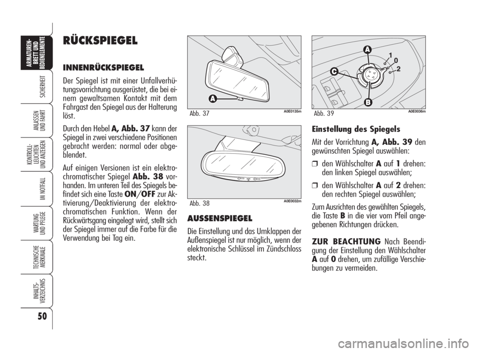 Alfa Romeo 159 2009  Betriebsanleitung (in German) 50
SICHERHEIT
KONTROLL-
LEUCHTEN
UND ANZEIGEN
IM NOTFALL
WARTUNG 
UND PFLEGE
TECHNISCHE
MERKMALE
INHALTS-
VERZEICHNIS
ARMATUREN-
BRETT UND BEDIENELEMENTE
ANLASSEN
UND FAHRTEinstellung des Spiegels
Mit