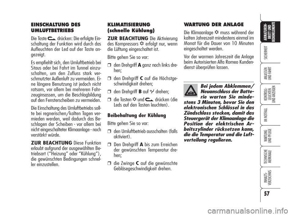 Alfa Romeo 159 2009  Betriebsanleitung (in German) 57
SICHERHEIT
KONTROLL-
LEUCHTEN
UND ANZEIGEN
IM NOTFALL
WARTUNG 
UND PFLEGE
TECHNISCHE
MERKMALE
INHALTS-
VERZEICHNIS
ARMATUREN-
BRETT UND BEDIENELEMENTE
ANLASSEN
UND FAHRT
KLIMATISIERUNG 
(schnelle K