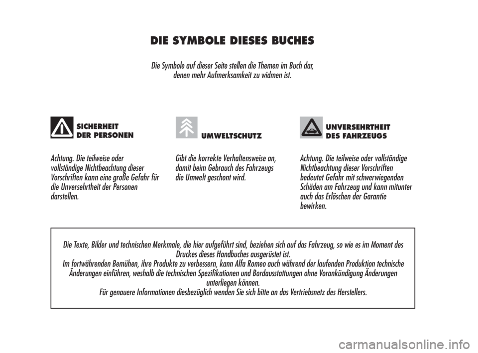 Alfa Romeo 159 2009  Betriebsanleitung (in German) DIE SYMBOLE DIESES BUCHES
Die Symbole auf dieser Seite stellen die Themen im Buch dar, 
denen mehr Aufmerksamkeit zu widmen ist.
Achtung. Die teilweise oder 
vollständige Nichtbeachtung dieser
Vorsch