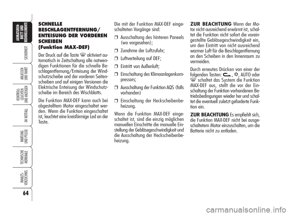 Alfa Romeo 159 2009  Betriebsanleitung (in German) 64
SICHERHEIT
KONTROLL-
LEUCHTEN
UND ANZEIGEN
IM NOTFALL
WARTUNG 
UND PFLEGE
TECHNISCHE
MERKMALE
INHALTS-
VERZEICHNIS
ARMATUREN-
BRETT UND BEDIENELEMENTE
ANLASSEN
UND FAHRT
Die mit der Funktion MAX-DE