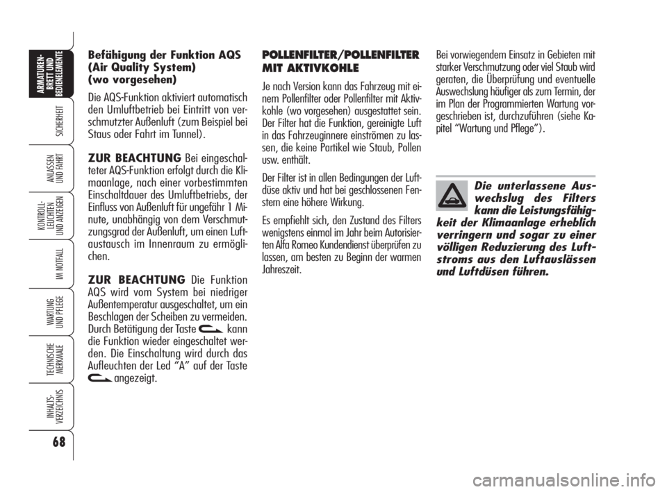 Alfa Romeo 159 2009  Betriebsanleitung (in German) 68
SICHERHEIT
KONTROLL-
LEUCHTEN
UND ANZEIGEN
IM NOTFALL
WARTUNG 
UND PFLEGE
TECHNISCHE
MERKMALE
INHALTS-
VERZEICHNIS
ARMATUREN-
BRETT UND BEDIENELEMENTE
ANLASSEN
UND FAHRT
POLLENFILTER/POLLENFILTER
M
