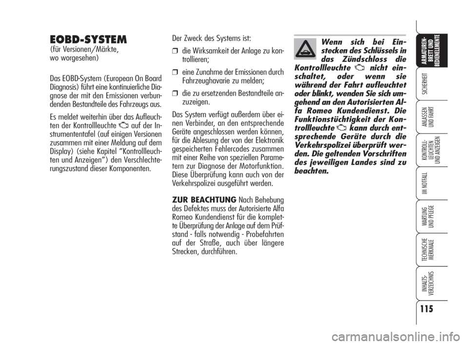Alfa Romeo 159 2010  Betriebsanleitung (in German) 115
SICHERHEIT
KONTROLL-
LEUCHTEN 
UND ANZEIGEN
IM NOTFALL
WARTUNG 
UND PFLEGE
TECHNISCHE
MERKMALE
INHALTS-
VERZEICHNIS
ARMATUREN-
BRETT UND BEDIENELEMENTE
ANLASSEN 
UND FAHRT
EOBD-SYSTEM
(für Versio