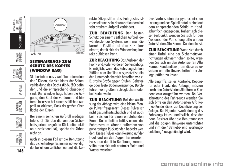 Alfa Romeo 159 2011  Betriebsanleitung (in German) 146
SICHERHEIT
KONTROLL-
LEUCHTEN 
UND ANZEIGEN
IM NOTFALL
WARTUNG 
UND PFLEGE
TECHNISCHE
MERKMALE
INHALTS-
VERZEICHNIS
ARMATUREN-
BRETT UND 
BEDIENELEMENTE
ANLASSEN 
UND FAHRT
rekte Sitzposition des 