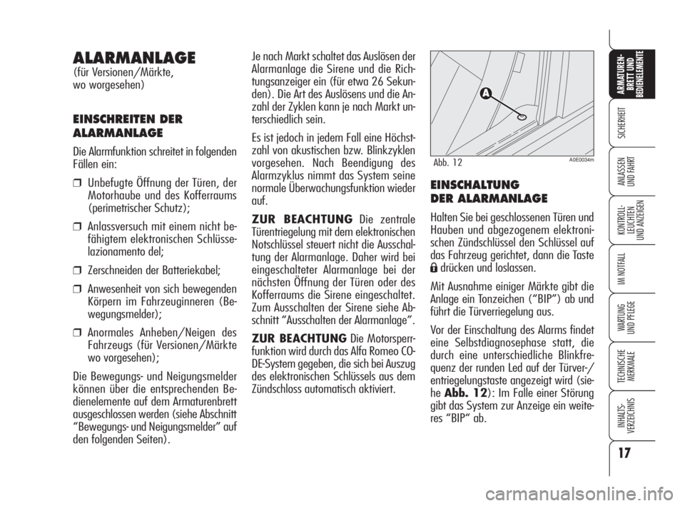 Alfa Romeo 159 2010  Betriebsanleitung (in German) Je nach Markt schaltet das Auslösen der
Alarmanlage die Sirene und die Rich-
tungsanzeiger ein (für etwa 26 Sekun-
den). Die Art des Auslösens und die An-
zahl der Zyklen kann je nach Markt un-
ter