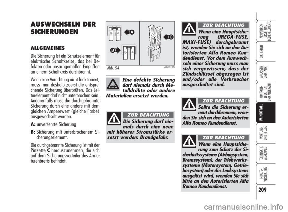 Alfa Romeo 159 2010  Betriebsanleitung (in German) 209
SICHERHEIT
KONTROLL-
LEUCHTEN
UND ANZEIGENI
IM NOTFALL
WARTUNG 
UND PFLEGE
TECHNISCHE
MERKMALE
INHALTS-
VERZEICHNIS
ARMATUREN-
BRETT UND 
BEDIENELEMENTE
ANLASSEN 
UND FAHRT
AUSWECHSELN DER
SICHERU