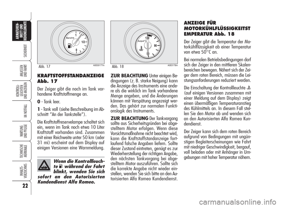 Alfa Romeo 159 2010  Betriebsanleitung (in German) Wenn die Kontrollleuch-
te 
Kwährend der Fahrt
blinkt, wenden Sie sich
sofort an den Autorisierten
Kundendienst Alfa Romeo.
22
SICHERHEIT
KONTROLL-
LEUCHTEN 
UND ANZEIGEN
IM NOTFALL
WARTUNG 
UND PFLE