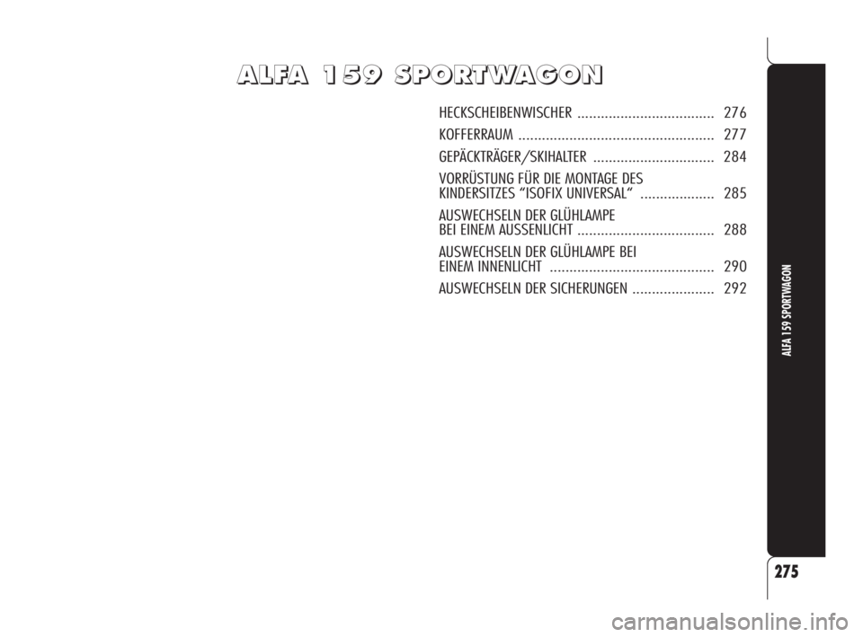 Alfa Romeo 159 2011  Betriebsanleitung (in German) A A
L L
F F
A A
   
1 1
5 5
9 9
   
S S
P P
O O
R R
T T
W W
A A
G G
O O
N N
HECKSCHEIBENWISCHER ................................... 276
KOFFERRAUM .................................................. 27