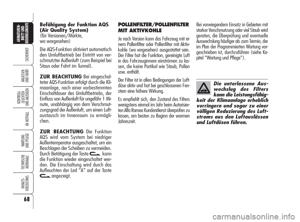 Alfa Romeo 159 2010  Betriebsanleitung (in German) 68
SICHERHEIT
KONTROLL-
LEUCHTEN 
UND ANZEIGEN
IM NOTFALL
WARTUNG 
UND PFLEGE
TECHNISCHE
MERKMALE
INHALTS-
VERZEICHNIS
ARMATUREN-
BRETT UND BEDIENELEMENTE
ANLASSEN 
UND FAHRT
POLLENFILTER/POLLENFILTER