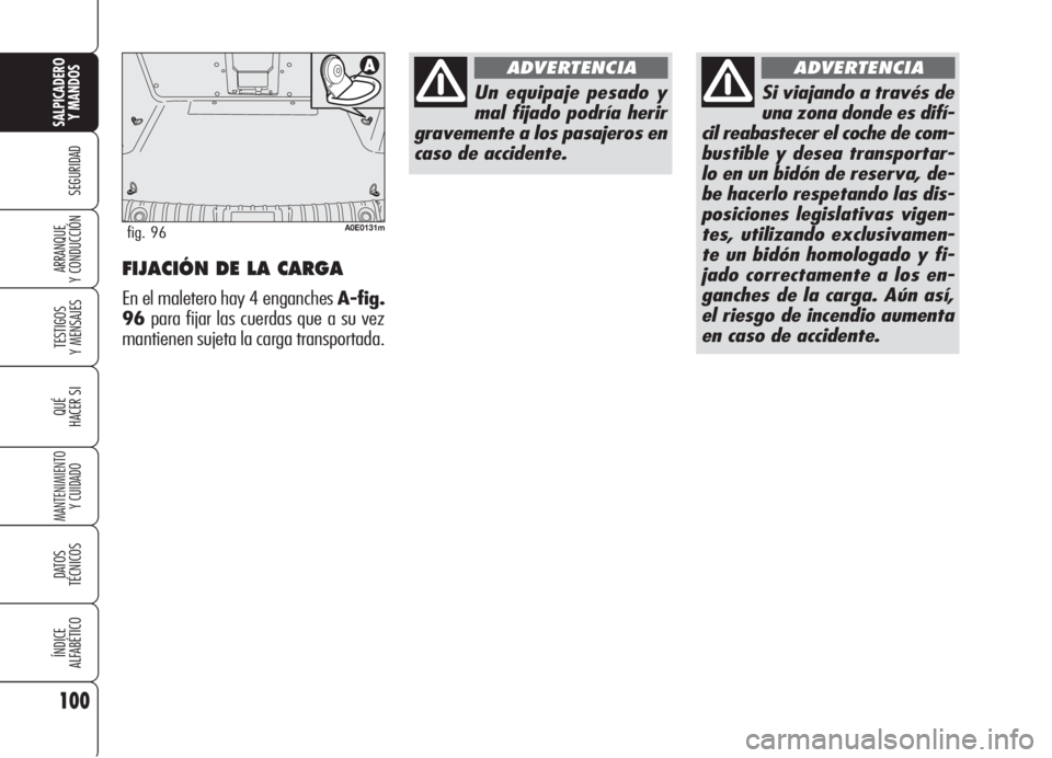 Alfa Romeo 159 2005  Manual de Empleo y Cuidado (in Spanish) 100
SEGURIDAD
TESTIGOS
Y MENSAJES
QUÉ
HACER SI
MANTENIMIENTO
Y CUIDADO
DATOS 
TÉCNICOS
ÍNDICE
ALFABÉTICO
SALPICADERO
Y MANDOS 
ARRANQUE
Y CONDUCCIÓNFIJACIÓN DE LA CARGA
En el maletero hay 4 enga