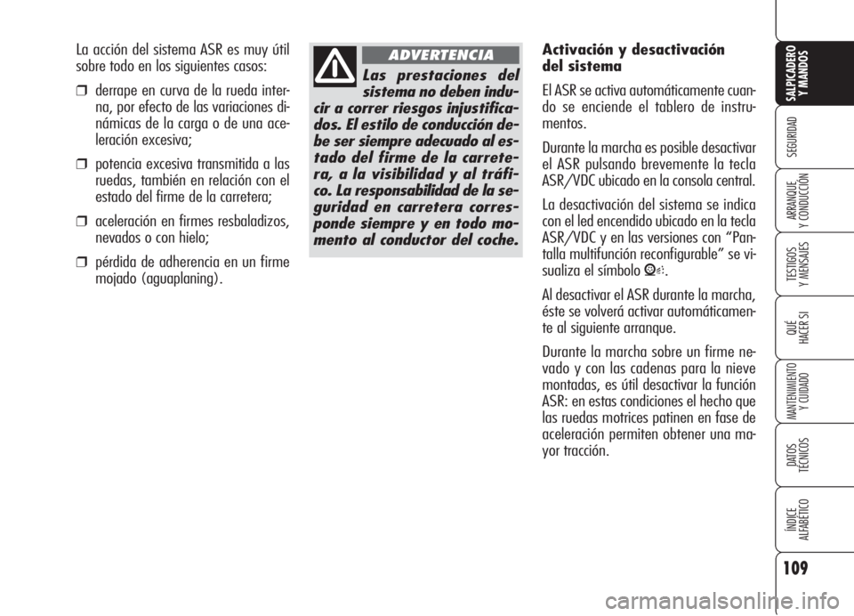 Alfa Romeo 159 2005 Manual de Empleo y Cuidado (in Spanish) 109
SEGURIDAD
TESTIGOS
Y MENSAJES
QUÉ
HACER SI
MANTENIMIENTO
Y CUIDADO
DATOS
TÉCNICOS
ÍNDICE
ALFABÉTICO
SALPICADERO
Y MANDOS
ARRANQUE
Y CONDUCCIÓN
Las prestaciones del
sistema no deben indu-
c Alfa Romeo 159 2005 Manual de Empleo y Cuidado (in Spanish) 109
SEGURIDAD
TESTIGOS
Y MENSAJES
QUÉ
HACER SI
MANTENIMIENTO
Y CUIDADO
DATOS
TÉCNICOS
ÍNDICE
ALFABÉTICO
SALPICADERO
Y MANDOS
ARRANQUE
Y CONDUCCIÓN
Las prestaciones del
sistema no deben indu-
c