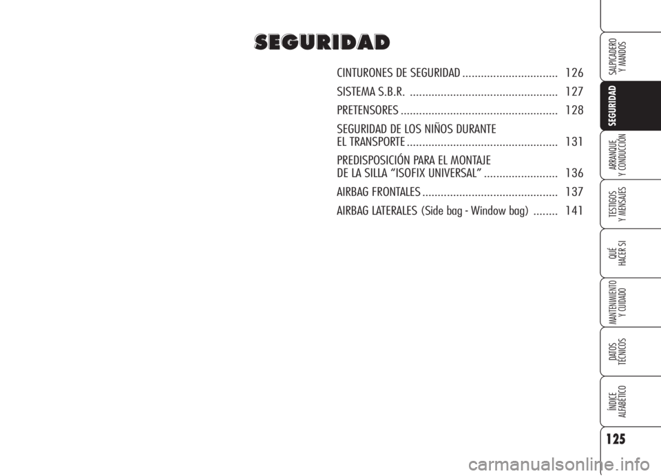 Alfa Romeo 159 2005  Manual de Empleo y Cuidado (in Spanish) 125
SEGURIDAD
TESTIGOS
Y MENSAJES
QUÉ
HACER SI
MANTENIMIENTO
Y CUIDADO
DATOS 
TÉCNICOS
ÍNDICE
ALFABÉTICO 
SALPICADERO
Y MANDOS 
ARRANQUE
Y CONDUCCIÓN
S S
E E
G G
U U
R R
I I
D D
A A
D D
CINTURONE