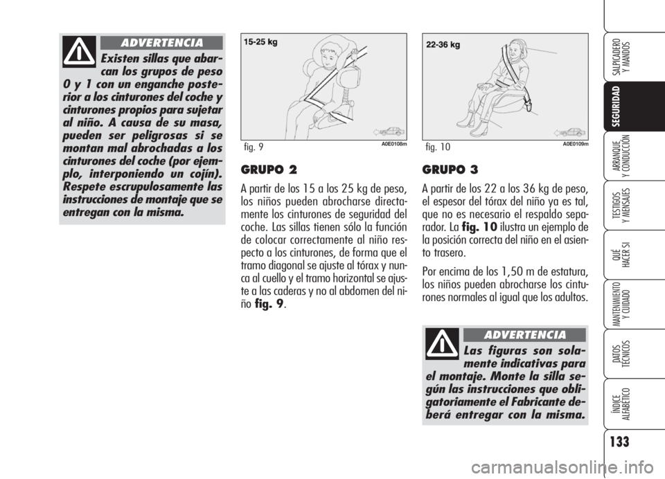 Alfa Romeo 159 2005 Manual de Empleo y Cuidado (in Spanish) 133
SEGURIDAD
TESTIGOS
Y MENSAJES
QUÉ
HACER SI
MANTENIMIENTO
Y CUIDADO
DATOS
TÉCNICOS
ÍNDICE
ALFABÉTICO
SALPICADERO
Y MANDOS
ARRANQUE
Y CONDUCCIÓNGRUPO 2
A partir de los 15 a los 25 kg de peso Alfa Romeo 159 2005 Manual de Empleo y Cuidado (in Spanish) 133
SEGURIDAD
TESTIGOS
Y MENSAJES
QUÉ
HACER SI
MANTENIMIENTO
Y CUIDADO
DATOS
TÉCNICOS
ÍNDICE
ALFABÉTICO
SALPICADERO
Y MANDOS
ARRANQUE
Y CONDUCCIÓNGRUPO 2
A partir de los 15 a los 25 kg de peso