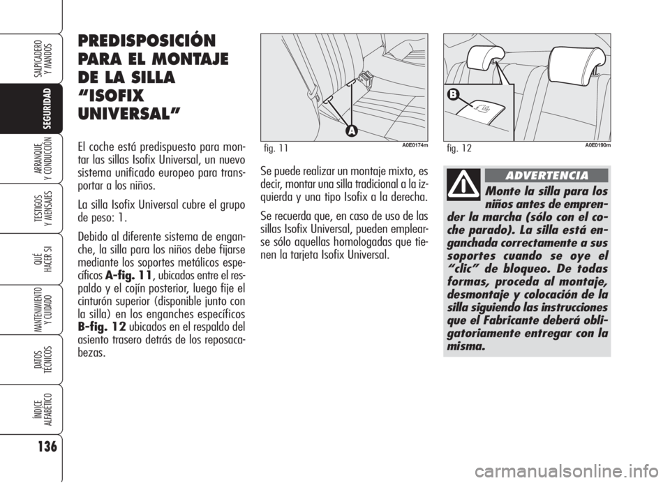 Alfa Romeo 159 2005 Manual de Empleo y Cuidado (in Spanish) 136
SEGURIDAD
TESTIGOS
Y MENSAJES
QUÉ
HACER SI
MANTENIMIENTO
Y CUIDADO
DATOS
TÉCNICOS
ÍNDICE
ALFABÉTICO
SALPICADERO
Y MANDOS
ARRANQUE
Y CONDUCCIÓN
Monte la silla para los
niños antes de empren Alfa Romeo 159 2005 Manual de Empleo y Cuidado (in Spanish) 136
SEGURIDAD
TESTIGOS
Y MENSAJES
QUÉ
HACER SI
MANTENIMIENTO
Y CUIDADO
DATOS
TÉCNICOS
ÍNDICE
ALFABÉTICO
SALPICADERO
Y MANDOS
ARRANQUE
Y CONDUCCIÓN
Monte la silla para los
niños antes de empren