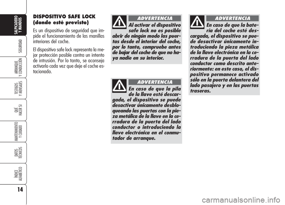 Alfa Romeo 159 2005  Manual de Empleo y Cuidado (in Spanish) DISPOSITIVO SAFE LOCK
(donde esté previsto)
Es un dispositivo de seguridad que im-
pide el funcionamiento de las manillas
interiores del coche.
El dispositivo safe lock representa la me-
jor protecci