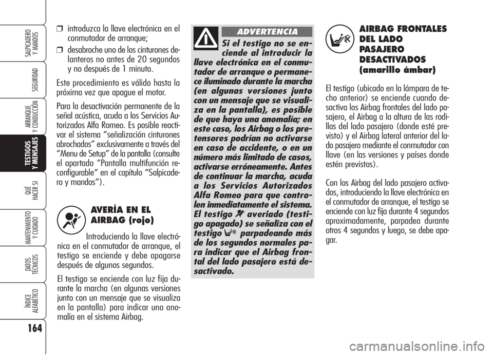 Alfa Romeo 159 2005  Manual de Empleo y Cuidado (in Spanish) AVERÍA EN EL
AIRBAG (rojo)
Introduciendo la llave electró-
nica en el conmutador de arranque, el
testigo se enciende y debe apagarse
después de algunos segundos. 
El testigo se enciende con luz fij
