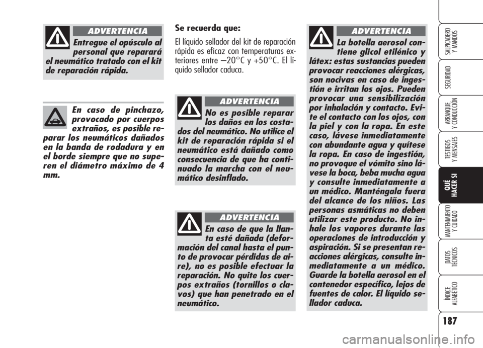 Alfa Romeo 159 2005  Manual de Empleo y Cuidado (in Spanish) 187
SEGURIDAD
TESTIGOS
Y MENSAJES
QUÉ
HACER SI
MANTENIMIENTO
Y CUIDADO
DATOS 
TÉCNICOS
ÍNDICE
ALFABÉTICO 
SALPICADERO
Y MANDOS 
ARRANQUE
Y CONDUCCIÓN
La botella aerosol con-
tiene glicol etiléni
