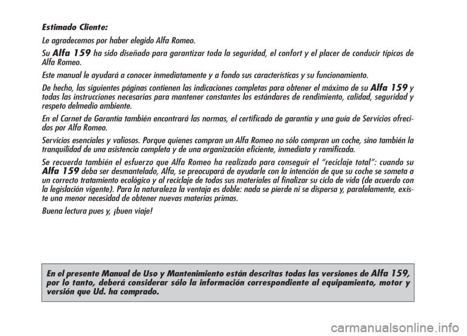 Alfa Romeo 159 2005  Manual de Empleo y Cuidado (in Spanish) En el presente Manual de Uso y Mantenimiento están descritas todas las versiones de Alfa 159,
por lo tanto, deberá considerar sólo la información correspondiente al equipamiento, motor y
versión 
