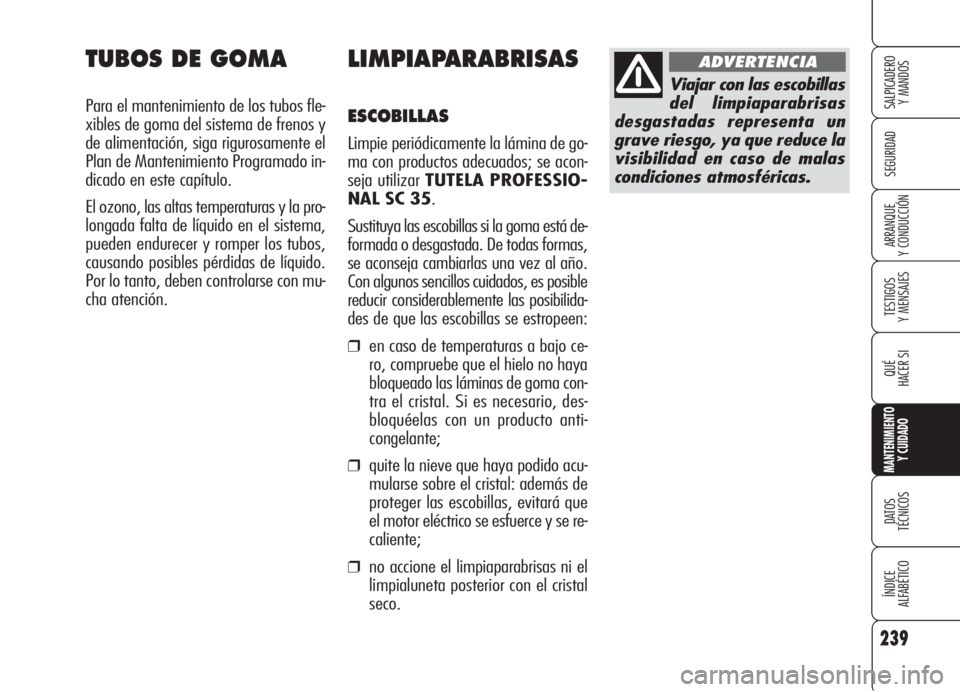 Alfa Romeo 159 2005  Manual de Empleo y Cuidado (in Spanish) 239
SEGURIDAD
TESTIGOS
Y MENSAJES
QUÉ
HACER SI
MANTENIMIENTO
Y CUIDADO
DATOS 
TÉCNICOS
ÍNDICE
ALFABÉTICO 
SALPICADERO
Y MANDOS 
ARRANQUE
Y CONDUCCIÓN
LIMPIAPARABRISAS
ESCOBILLAS
Limpie periódica