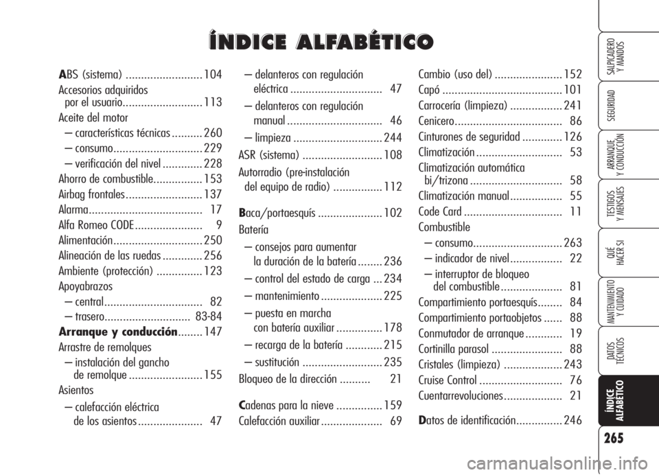 Alfa Romeo 159 2005  Manual de Empleo y Cuidado (in Spanish) 265
SEGURIDAD
TESTIGOS
Y MENSAJES
QUÉ
HACER SI
MANTENIMIENTO
Y CUIDADO 
DATOS 
TÉCNICOS
ÍNDICE
ALFABÉTICO
SALPICADERO
Y MANDOS 
ARRANQUE
Y CONDUCCIÓN
– delanteros con regulación 
eléctrica ..