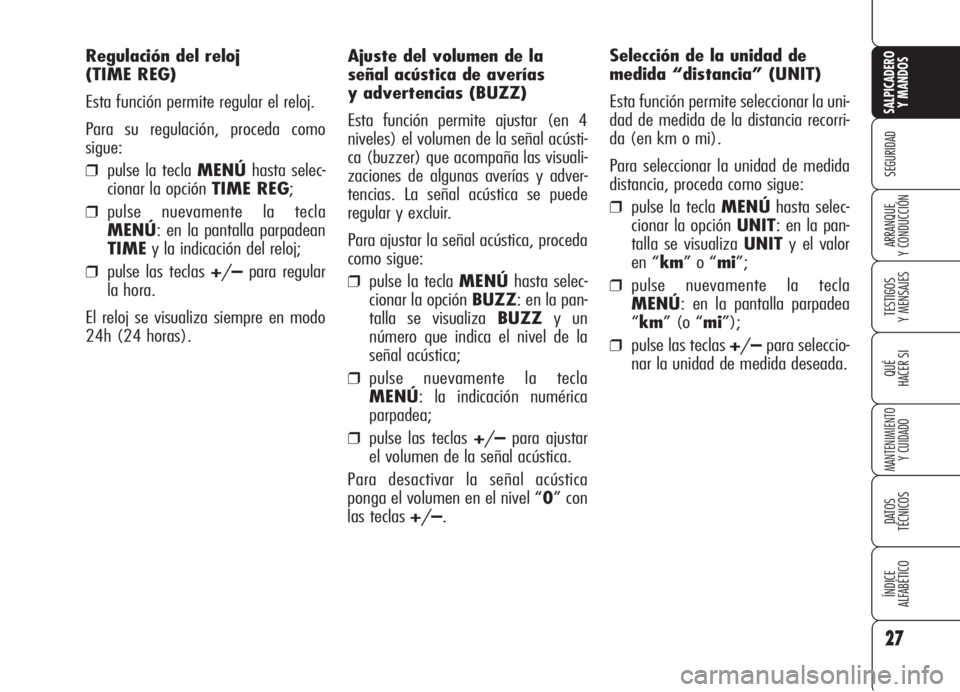 Alfa Romeo 159 2005 Manual de Empleo y Cuidado (in Spanish) 27
SEGURIDAD
TESTIGOS
Y MENSAJES
QUÉ
HACER SI
MANTENIMIENTO
Y CUIDADO
DATOS
TÉCNICOS
ÍNDICE
ALFABÉTICO
SALPICADERO
Y MANDOS
ARRANQUE
Y CONDUCCIÓN
Ajuste del volumen de la
señal acústica de a Alfa Romeo 159 2005 Manual de Empleo y Cuidado (in Spanish) 27
SEGURIDAD
TESTIGOS
Y MENSAJES
QUÉ
HACER SI
MANTENIMIENTO
Y CUIDADO
DATOS
TÉCNICOS
ÍNDICE
ALFABÉTICO
SALPICADERO
Y MANDOS
ARRANQUE
Y CONDUCCIÓN
Ajuste del volumen de la
señal acústica de a