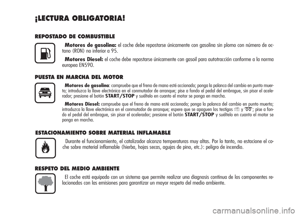 Alfa Romeo 159 2005 Manual de Empleo y Cuidado (in Spanish) ¡LECTURA OBLIGATORIA!
REPOSTADO DE COMBUSTIBLE
Motores de gasolina:el coche debe repostarse únicamente con gasolina sin plomo con número de oc-
tano (RON) no inferior a 95.
Motores Diesel:el coche Alfa Romeo 159 2005 Manual de Empleo y Cuidado (in Spanish) ¡LECTURA OBLIGATORIA!
REPOSTADO DE COMBUSTIBLE
Motores de gasolina:el coche debe repostarse únicamente con gasolina sin plomo con número de oc-
tano (RON) no inferior a 95.
Motores Diesel:el coche