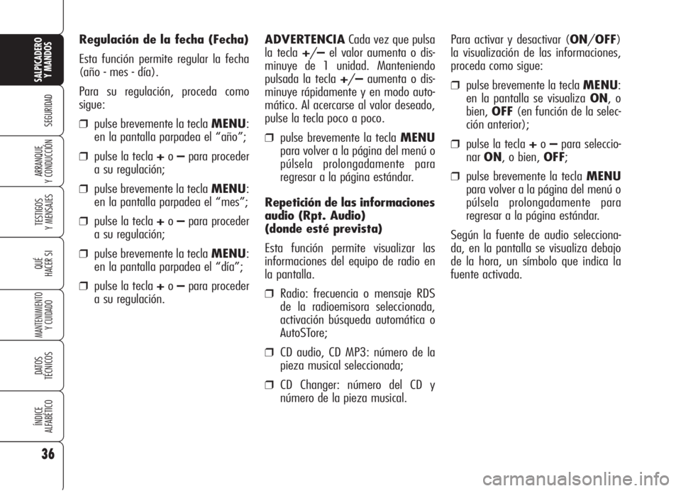 Alfa Romeo 159 2005  Manual de Empleo y Cuidado (in Spanish) 36
SEGURIDAD
TESTIGOS
Y MENSAJES
QUÉ
HACER SI
MANTENIMIENTO
Y CUIDADO
DATOS 
TÉCNICOS
ÍNDICE
ALFABÉTICO
SALPICADERO
Y MANDOS 
ARRANQUE
Y CONDUCCIÓN
Regulación de la fecha (Fecha)
Esta función p