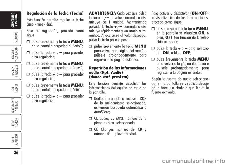 Alfa Romeo 159 2005 Manual de Empleo y Cuidado (in Spanish) 36
SEGURIDAD
TESTIGOS
Y MENSAJES
QUÉ
HACER SI
MANTENIMIENTO
Y CUIDADO
DATOS
TÉCNICOS
ÍNDICE
ALFABÉTICO
SALPICADERO
Y MANDOS
ARRANQUE
Y CONDUCCIÓN
Regulación de la fecha (Fecha)
Esta función p Alfa Romeo 159 2005 Manual de Empleo y Cuidado (in Spanish) 36
SEGURIDAD
TESTIGOS
Y MENSAJES
QUÉ
HACER SI
MANTENIMIENTO
Y CUIDADO
DATOS
TÉCNICOS
ÍNDICE
ALFABÉTICO
SALPICADERO
Y MANDOS
ARRANQUE
Y CONDUCCIÓN
Regulación de la fecha (Fecha)
Esta función p
