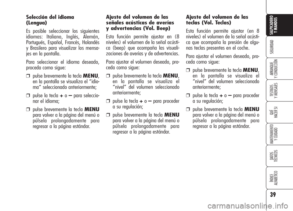 Alfa Romeo 159 2005 Manual de Empleo y Cuidado (in Spanish) 39
SEGURIDAD
TESTIGOS
Y MENSAJES
QUÉ
HACER SI
MANTENIMIENTO
Y CUIDADO
DATOS
TÉCNICOS
ÍNDICE
ALFABÉTICO
SALPICADERO
Y MANDOS
ARRANQUE
Y CONDUCCIÓN
Selección del idioma
(Lengua)
Es posible sel Alfa Romeo 159 2005 Manual de Empleo y Cuidado (in Spanish) 39
SEGURIDAD
TESTIGOS
Y MENSAJES
QUÉ
HACER SI
MANTENIMIENTO
Y CUIDADO
DATOS
TÉCNICOS
ÍNDICE
ALFABÉTICO
SALPICADERO
Y MANDOS
ARRANQUE
Y CONDUCCIÓN
Selección del idioma
(Lengua)
Es posible sel