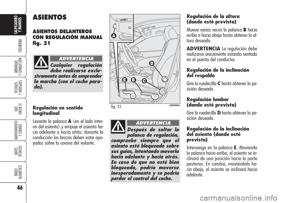 Alfa Romeo 159 2005 Manual de Empleo y Cuidado (in Spanish) 46
SEGURIDAD
TESTIGOS
Y MENSAJES
QUÉ
HACER SI
MANTENIMIENTO
Y CUIDADO
DATOS
TÉCNICOS
ÍNDICE
ALFABÉTICO
SALPICADERO
Y MANDOS
ARRANQUE
Y CONDUCCIÓN
Regulación de la altura
(donde esté prevista Alfa Romeo 159 2005 Manual de Empleo y Cuidado (in Spanish) 46
SEGURIDAD
TESTIGOS
Y MENSAJES
QUÉ
HACER SI
MANTENIMIENTO
Y CUIDADO
DATOS
TÉCNICOS
ÍNDICE
ALFABÉTICO
SALPICADERO
Y MANDOS
ARRANQUE
Y CONDUCCIÓN
Regulación de la altura
(donde esté prevista