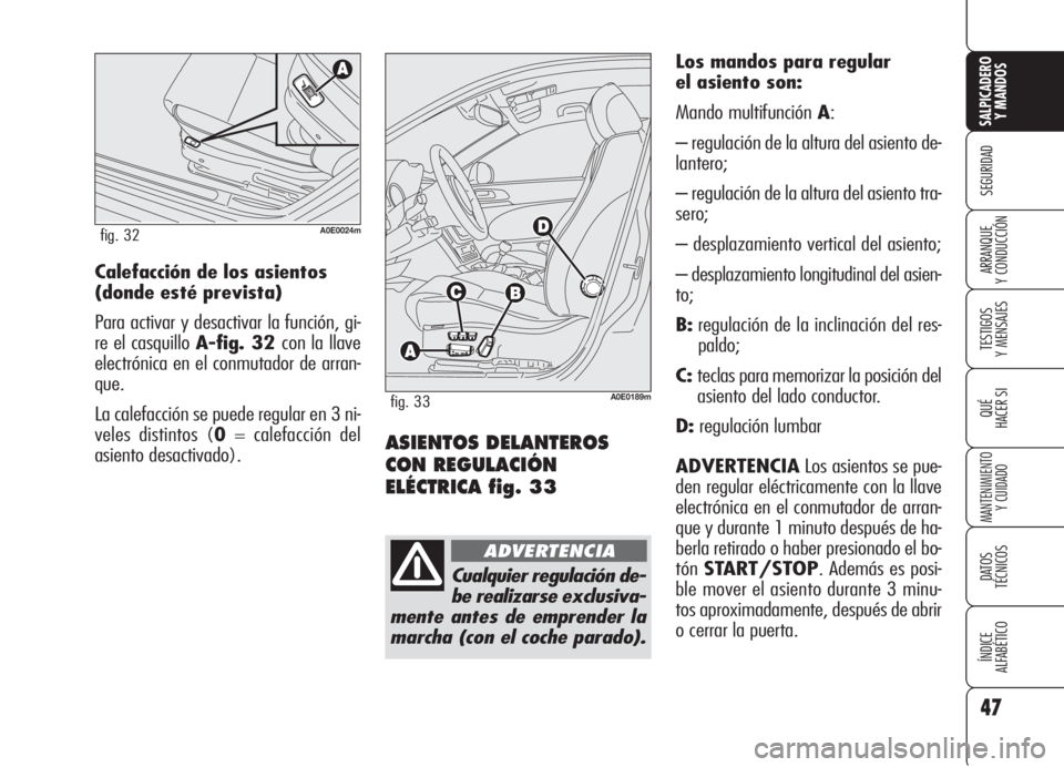 Alfa Romeo 159 2005  Manual de Empleo y Cuidado (in Spanish) 47
SEGURIDAD
TESTIGOS
Y MENSAJES
QUÉ
HACER SI
MANTENIMIENTO
Y CUIDADO
DATOS 
TÉCNICOS
ÍNDICE
ALFABÉTICO 
SALPICADERO
Y MANDOS 
ARRANQUE
Y CONDUCCIÓN
ASIENTOS DELANTEROS
CON REGULACIÓN
ELÉCTRICA