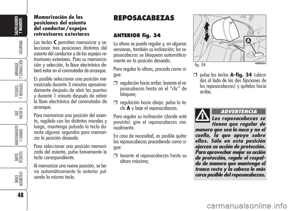 Alfa Romeo 159 2005 Manual de Empleo y Cuidado (in Spanish) 48
SEGURIDAD
TESTIGOS
Y MENSAJES
QUÉ
HACER SI
MANTENIMIENTO
Y CUIDADO
DATOS
TÉCNICOS
ÍNDICE
ALFABÉTICO
SALPICADERO
Y MANDOS
ARRANQUE
Y CONDUCCIÓN
REPOSACABEZAS
ANTERIOR fig. 34
La altura se pue Alfa Romeo 159 2005 Manual de Empleo y Cuidado (in Spanish) 48
SEGURIDAD
TESTIGOS
Y MENSAJES
QUÉ
HACER SI
MANTENIMIENTO
Y CUIDADO
DATOS
TÉCNICOS
ÍNDICE
ALFABÉTICO
SALPICADERO
Y MANDOS
ARRANQUE
Y CONDUCCIÓN
REPOSACABEZAS
ANTERIOR fig. 34
La altura se pue