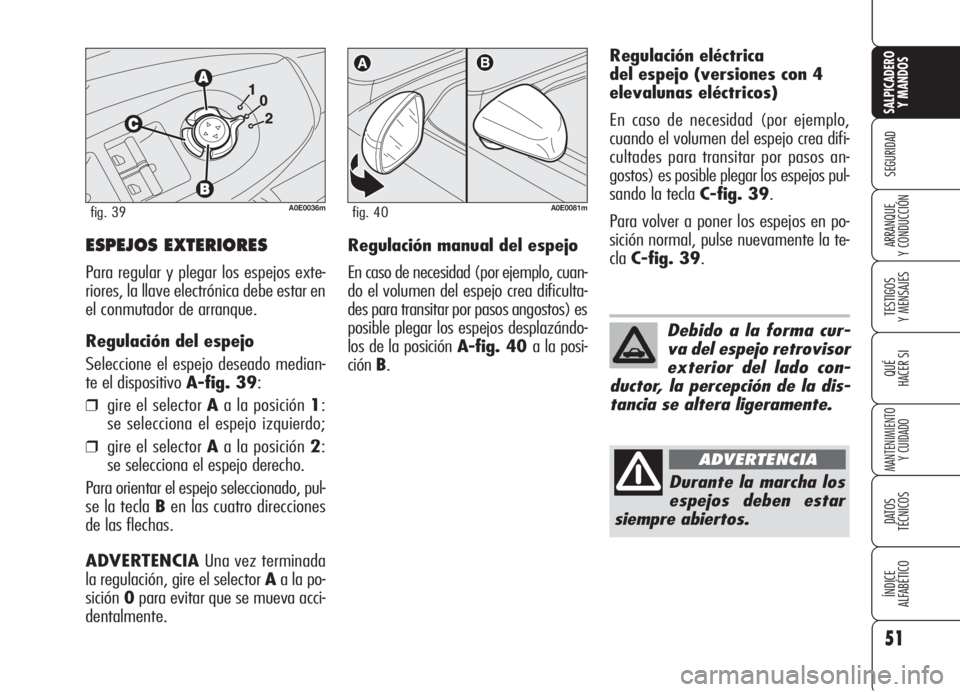 Alfa Romeo 159 2005 Manual de Empleo y Cuidado (in Spanish) 51
SEGURIDAD
TESTIGOS
Y MENSAJES
QUÉ
HACER SI
MANTENIMIENTO
Y CUIDADO
DATOS
TÉCNICOS
ÍNDICE
ALFABÉTICO
SALPICADERO
Y MANDOS
ARRANQUE
Y CONDUCCIÓNESPEJOS EXTERIORES
Para regular y plegar los es Alfa Romeo 159 2005 Manual de Empleo y Cuidado (in Spanish) 51
SEGURIDAD
TESTIGOS
Y MENSAJES
QUÉ
HACER SI
MANTENIMIENTO
Y CUIDADO
DATOS
TÉCNICOS
ÍNDICE
ALFABÉTICO
SALPICADERO
Y MANDOS
ARRANQUE
Y CONDUCCIÓNESPEJOS EXTERIORES
Para regular y plegar los es