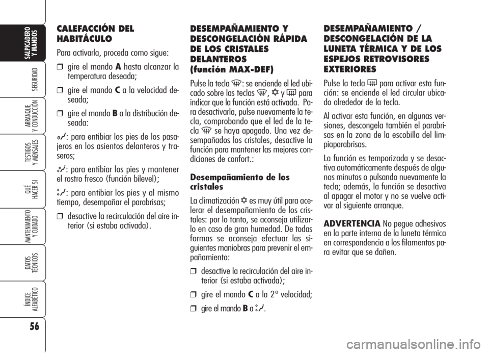 Alfa Romeo 159 2005 Manual de Empleo y Cuidado (in Spanish) 56
SEGURIDAD
TESTIGOS
Y MENSAJES
QUÉ
HACER SI
MANTENIMIENTO
Y CUIDADO
DATOS
TÉCNICOS
ÍNDICE
ALFABÉTICO
SALPICADERO
Y MANDOS
ARRANQUE
Y CONDUCCIÓN
DESEMPAÑAMIENTO Y
DESCONGELACIÓN RÁPIDA
DE Alfa Romeo 159 2005 Manual de Empleo y Cuidado (in Spanish) 56
SEGURIDAD
TESTIGOS
Y MENSAJES
QUÉ
HACER SI
MANTENIMIENTO
Y CUIDADO
DATOS
TÉCNICOS
ÍNDICE
ALFABÉTICO
SALPICADERO
Y MANDOS
ARRANQUE
Y CONDUCCIÓN
DESEMPAÑAMIENTO Y
DESCONGELACIÓN RÁPIDA
DE